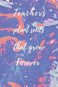 Teachers Plant Seeds That Grow Forever