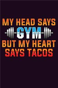 My Head says Gym But My Heart says Tacos\
