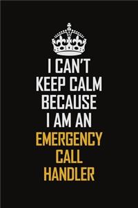 I Can't Keep Calm Because I Am An Emergency Call Handler