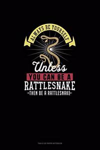 Always Be Yourself Unless You Can Be A Rattlesnake Then Be A Rattlesnake