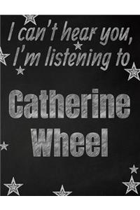 I can't hear you, I'm listening to Catherine Wheel creative writing lined notebook