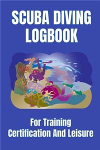 Scuba Diving Logbook For Training, Cerification And Leisure
