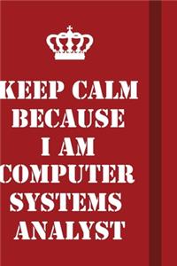 Keep Calm Because I Am Computer Systems Analyst