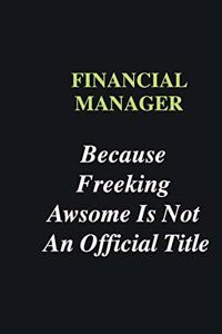 Financial Manager Because Freeking Awsome is Not An Official Title