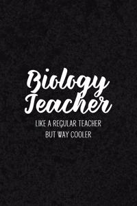 Biology Teacher Like a Regular Teacher But Way Cooler: Notebook for Educators & Instructors - Blank Lined College Ruled