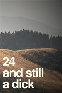 24 and Still a Dick