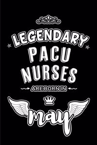 Legendary PACU Nurses are born in May: Blank Lined 6x9 PACU Nurses Journal/Notebooks as Appreciation day, Birthday, Welcome, Farewell, Thanks giving, Christmas or any occasion gift for wo