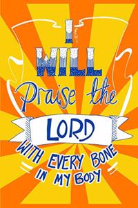 I will praise the LORD with every bone in my body. Psalm35