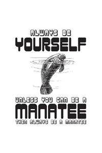 Always Be Yourself Unless You Can Be A Manatee