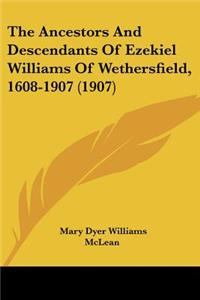 Ancestors And Descendants Of Ezekiel Williams Of Wethersfield, 1608-1907 (1907)
