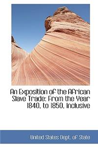 An Exposition of the African Slave Trade: From the Year 1840, to 1850, Inclusive
