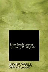 Sage Brush Leaves, by Henry R. Mighels