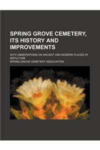 Spring Grove Cemetery, Its History and Improvements; With Observations on Ancient and Modern Places of Sepulture
