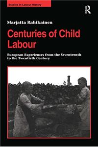 Centuries of Child Labour: European Experiences from the Seventeenth to the Twentieth Century