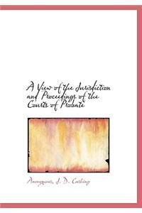 A View of the Jurisdiction and Proceedings of the Courts of Probate