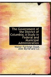 The Government of the District of Columbia; A Study in Federal and Municipal Administration