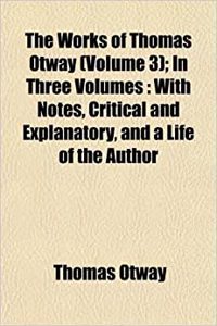 The Works of Thomas Otway (Volume 3); In Three Volumes