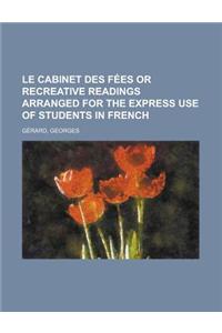 Le Cabinet Des Fees or Recreative Readings Arranged for the Express Use of Students in French