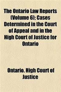 The Ontario Law Reports (Volume 6); Cases Determined in the Court of Appeal and in the High Court of Justice for Ontario