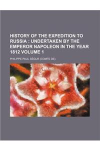 History of the Expedition to Russia; Undertaken by the Emperor Napoleon in the Year 1812 Volume 1