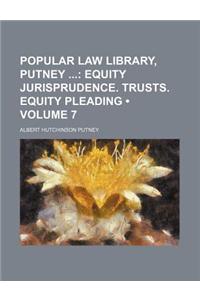 Popular Law Library, Putney (Volume 7); Equity Jurisprudence. Trusts. Equity Pleading