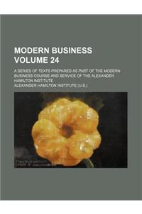 Modern Business Volume 24; A Series of Texts Prepared as Part of the Modern Business Course and Service of the Alexander Hamilton Institute