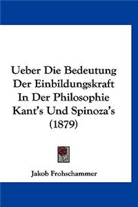 Ueber Die Bedeutung Der Einbildungskraft in Der Philosophie Kant's Und Spinoza's (1879)