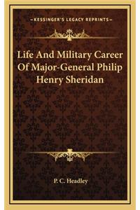 Life and Military Career of Major-General Philip Henry Sheridan