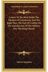 Letters to the Most Noble the Marquis of Lansdowne and the Right Hon. the Earl of Carlisle on the Introduction of the Military Into the King's Bench