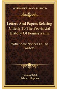 Letters and Papers Relating Chiefly to the Provincial History of Pennsylvania