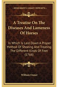 A Treatise on the Diseases and Lameness of Horses: In Which Is Laid Down a Proper Method of Shoeing and Treating the Different Kinds of Feet (1766)