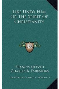 Like Unto Him or the Spirit of Christianity