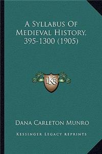 A Syllabus Of Medieval History, 395-1300 (1905)