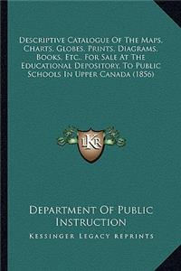 Descriptive Catalogue of the Maps, Charts, Globes, Prints, Diagrams, Books, Etc., for Sale at the Educational Depository, to Public Schools in Upper Canada (1856)