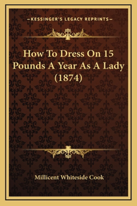 How to Dress on 15 Pounds a Year as a Lady (1874)