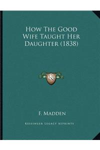 How The Good Wife Taught Her Daughter (1838)