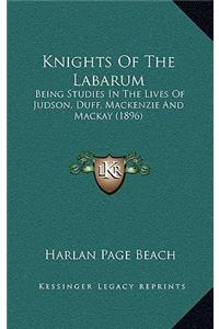 Knights of the Labarum: Being Studies in the Lives of Judson, Duff, MacKenzie and MacKay (1896)