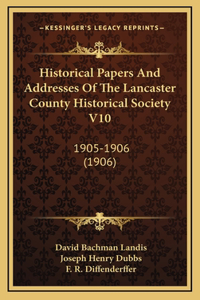 Historical Papers And Addresses Of The Lancaster County Historical Society V10