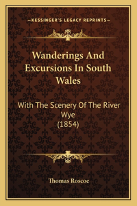Wanderings And Excursions In South Wales