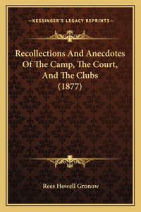Recollections And Anecdotes Of The Camp, The Court, And The Clubs (1877)