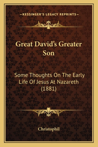 Great David's Greater Son: Some Thoughts On The Early Life Of Jesus At Nazareth (1881)