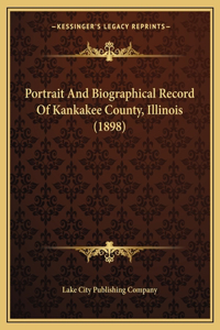 Portrait And Biographical Record Of Kankakee County, Illinois (1898)
