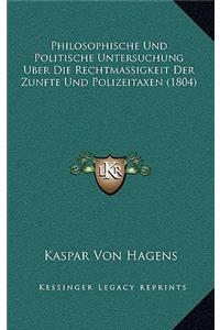 Philosophische Und Politische Untersuchung Uber Die Rechtmassigkeit Der Zunfte Und Polizeitaxen (1804)