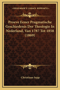 Proeve Eener Pragmatische Geschiedenis Der Theologie in Nederland, Van 1787 Tot 1858 (1869)