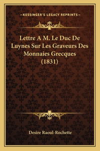 Lettre A M. Le Duc de Luynes Sur Les Graveurs Des Monnaies Grecques (1831)