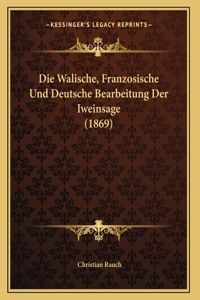 Die Walische, Franzosische Und Deutsche Bearbeitung Der Iweinsage (1869)