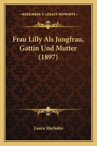 Frau Lilly Als Jungfrau, Gattin Und Mutter (1897)