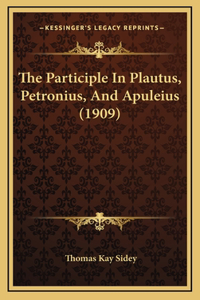 The Participle In Plautus, Petronius, And Apuleius (1909)