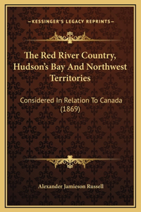 The Red River Country, Hudson's Bay And Northwest Territories