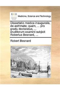 Dissertatio Medica Inauguralis, de Asthmate; Quam, ... Pro Gradu Doctoratus, ... Eruditorum Examini Subjicit Robertus Besnard, ...
